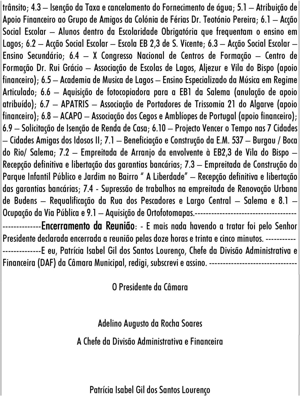 4 X Congresso Nacional de Centros de Formação Centro de Formação Dr. Rui Grácio Associação de Escolas de Lagos, Aljezur e Vila do Bispo (apoio financeiro); 6.