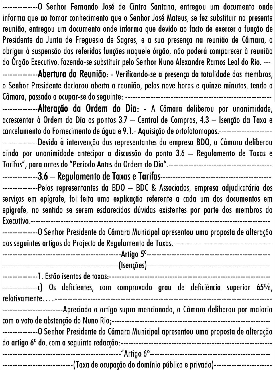 naquele órgão, não poderá comparecer à reunião do Órgão Executivo, fazendo-se substituir pelo Senhor Nuno Alexandre Ramos Leal do Rio.