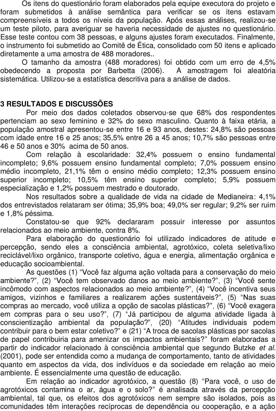 Finalmente, o instrumento foi submetido ao Comitê de Ética, consolidado com 50 itens e aplicado diretamente a uma amostra de 488 moradores.