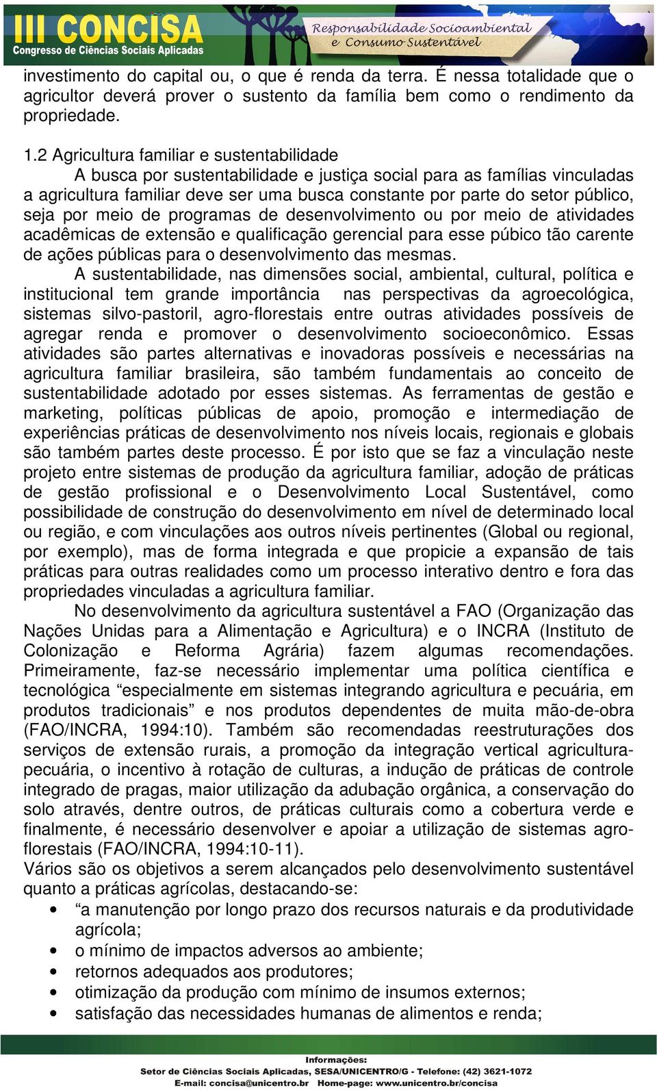 seja por meio de programas de desenvolvimento ou por meio de atividades acadêmicas de extensão e qualificação gerencial para esse púbico tão carente de ações públicas para o desenvolvimento das