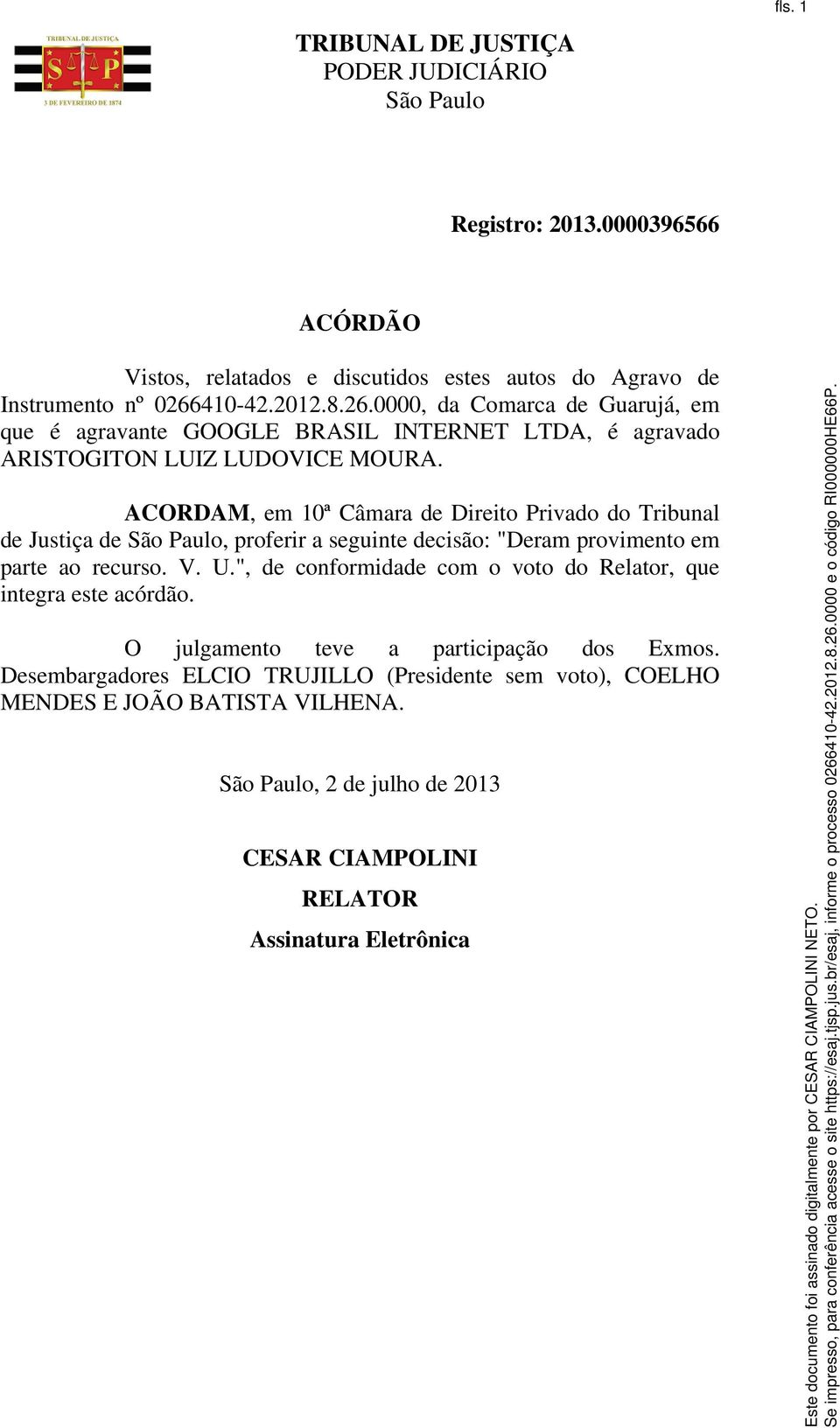 ACORDAM, em 10ª Câmara de Direito Privado do Tribunal de Justiça de, proferir a seguinte decisão: "Deram provimento em parte ao recurso. V. U.