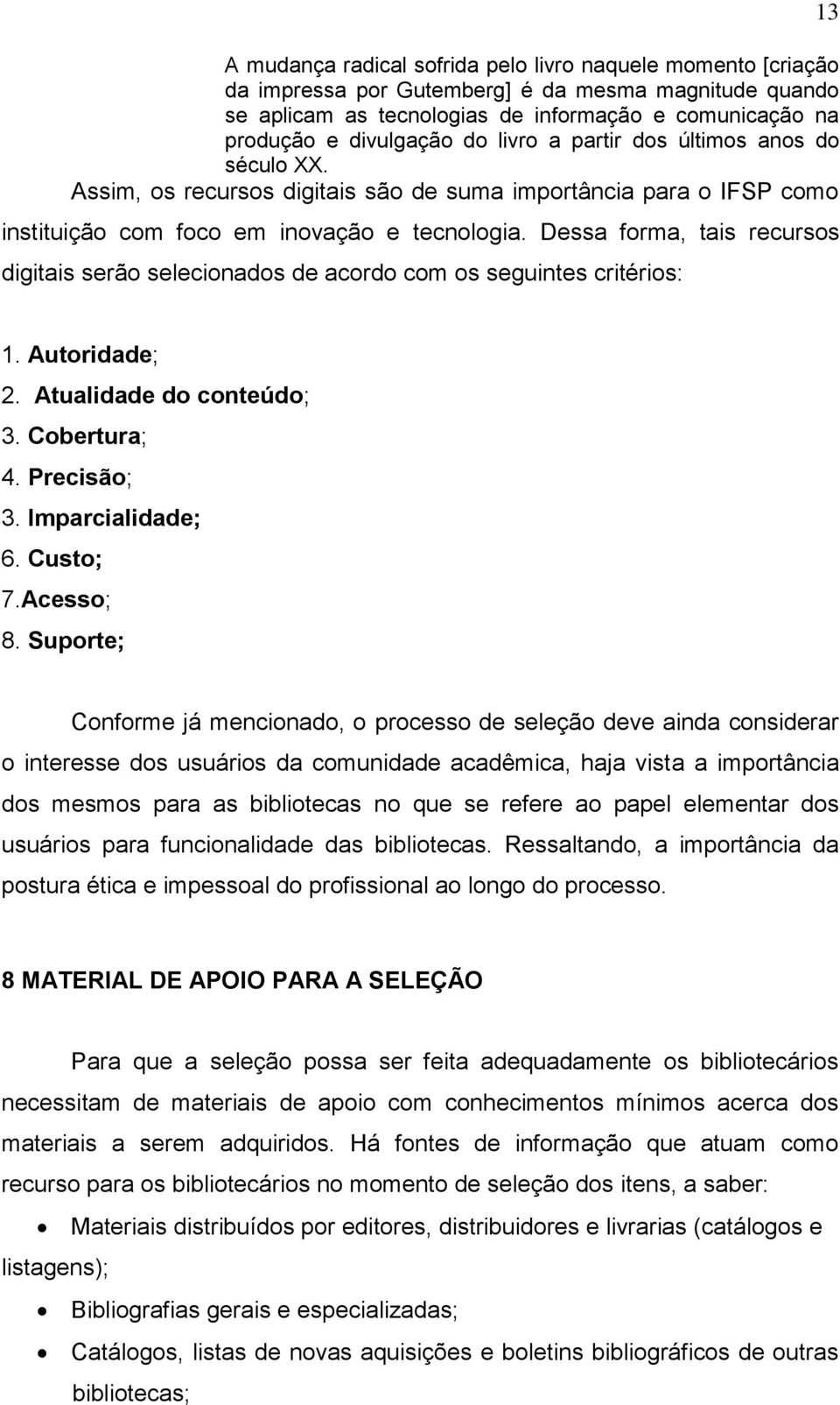 Dessa forma, tais recursos digitais serão selecionados de acordo com os seguintes critérios: 13 1. Autoridade; 2. Atualidade do conteúdo; 3. Cobertura; 4. Precisão; 3. Imparcialidade; 6. Custo; 7.