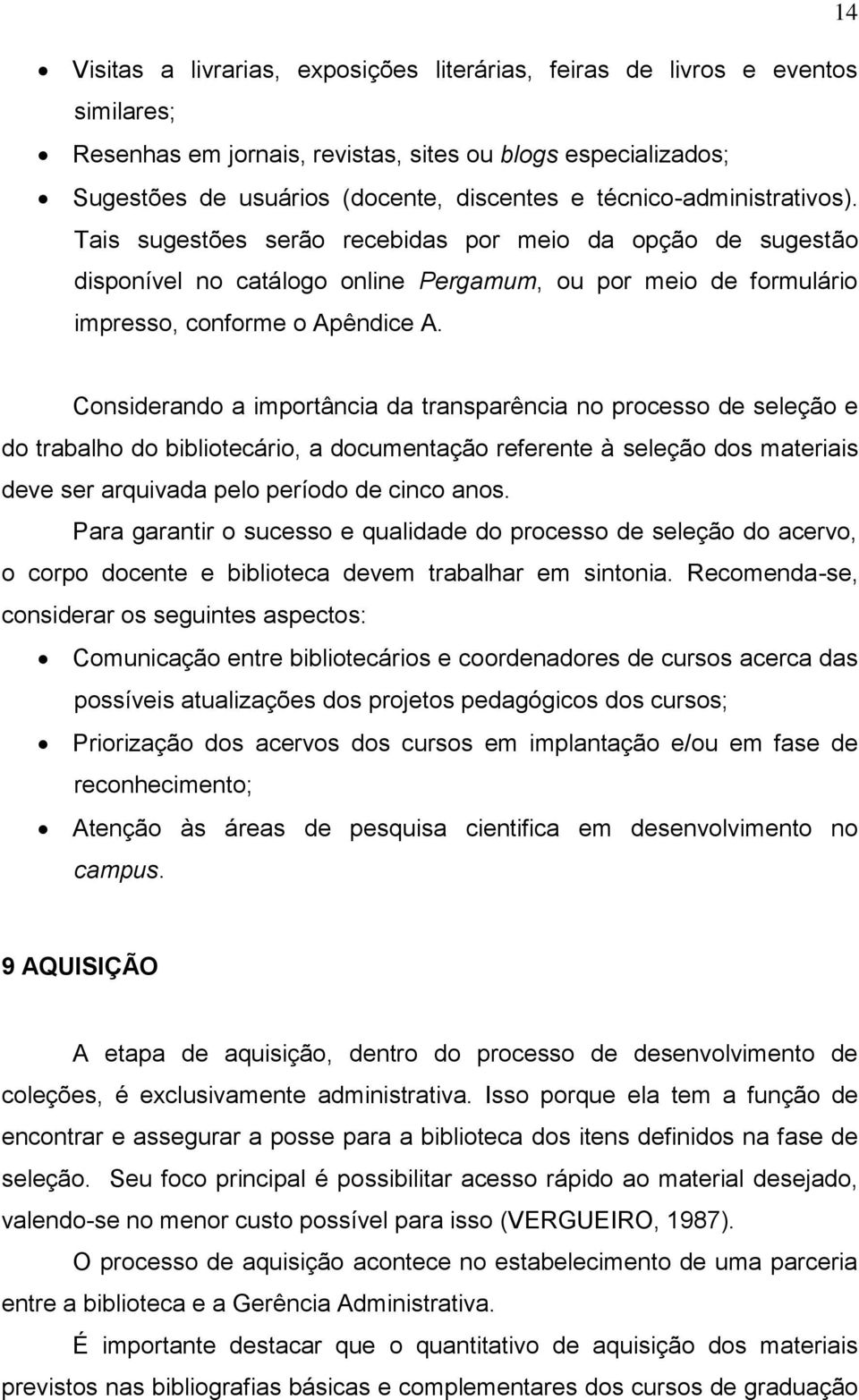 Considerando a importância da transparência no processo de seleção e do trabalho do bibliotecário, a documentação referente à seleção dos materiais deve ser arquivada pelo período de cinco anos.