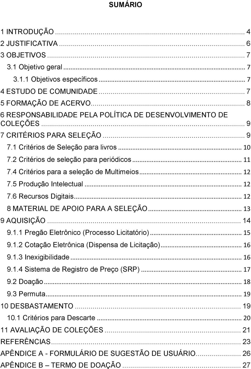 4 Critérios para a seleção de Multimeios... 12 7.5 Produção Intelectual... 12 7.6 Recursos Digitais... 12 8 MATERIAL DE APOIO PARA A SELEÇÃO... 13 9 AQUISIÇÃO... 14 9.1.1 Pregão Eletrônico (Processo Licitatório).