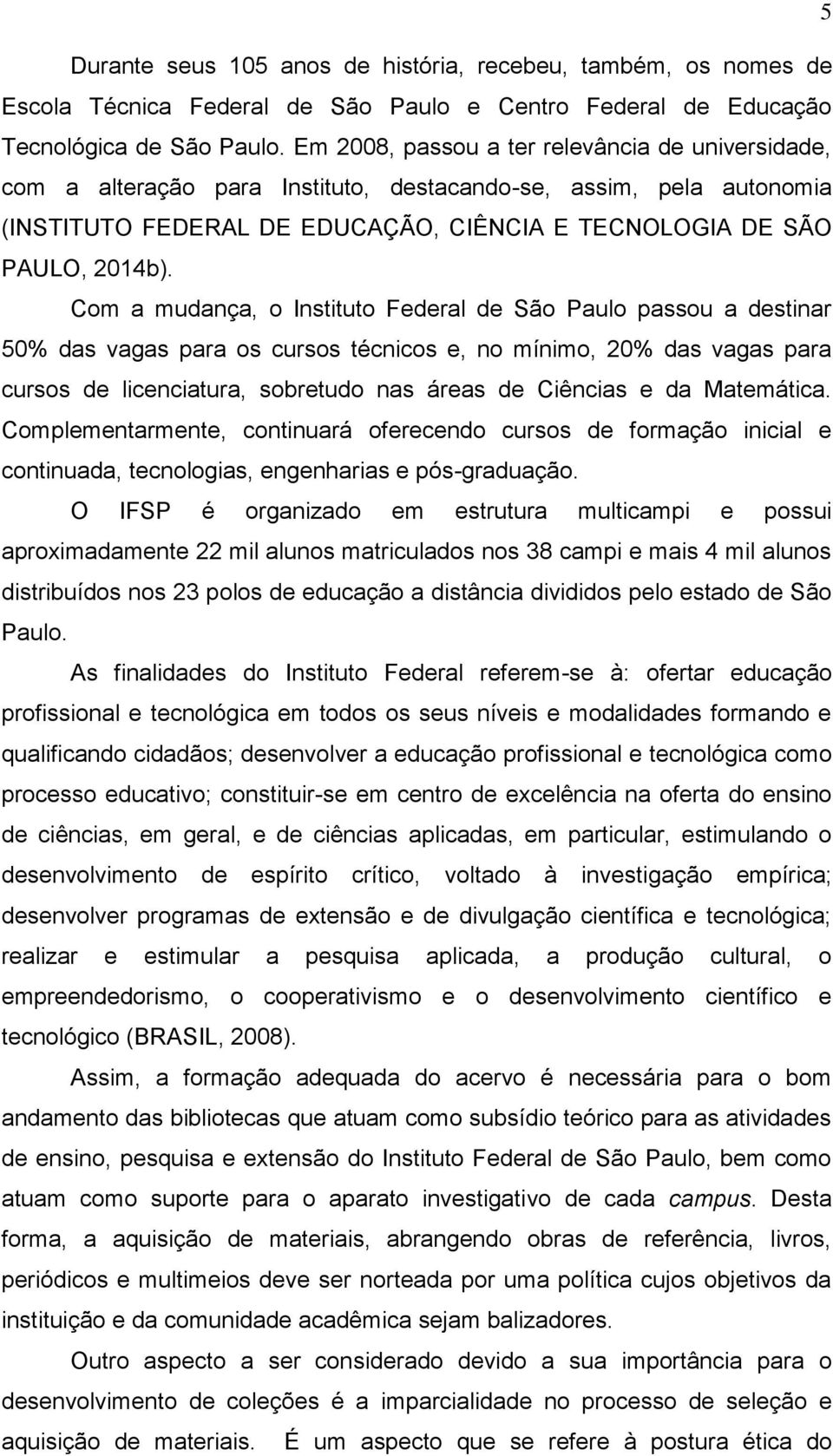 Com a mudança, o Instituto Federal de São Paulo passou a destinar 50% das vagas para os cursos técnicos e, no mínimo, 20% das vagas para cursos de licenciatura, sobretudo nas áreas de Ciências e da