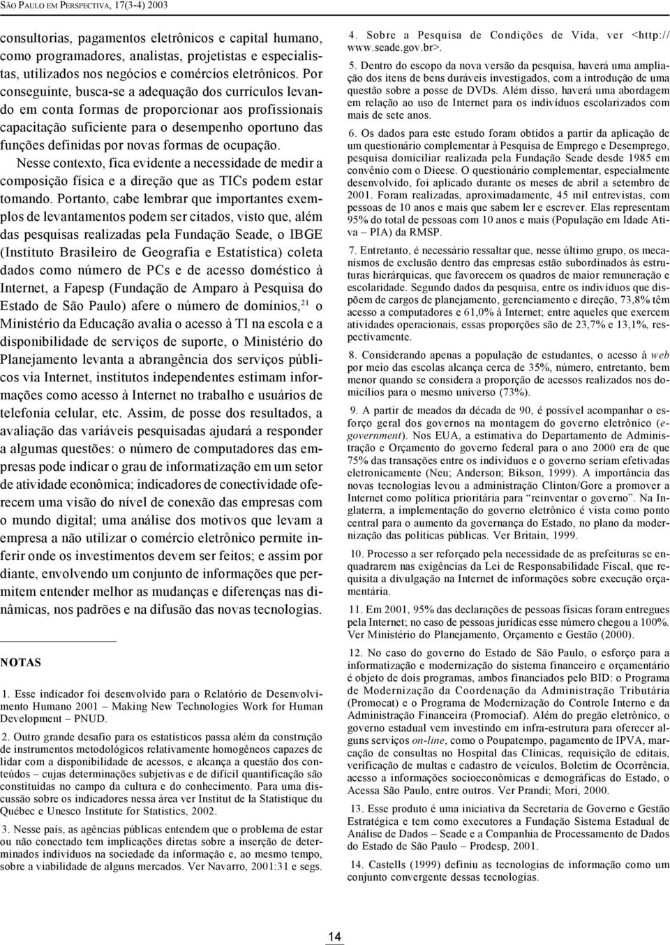 Por conseguinte, busca-se a adequação dos currículos levando em conta formas de proporcionar aos profissionais capacitação suficiente para o desempenho oportuno das funções definidas por novas formas