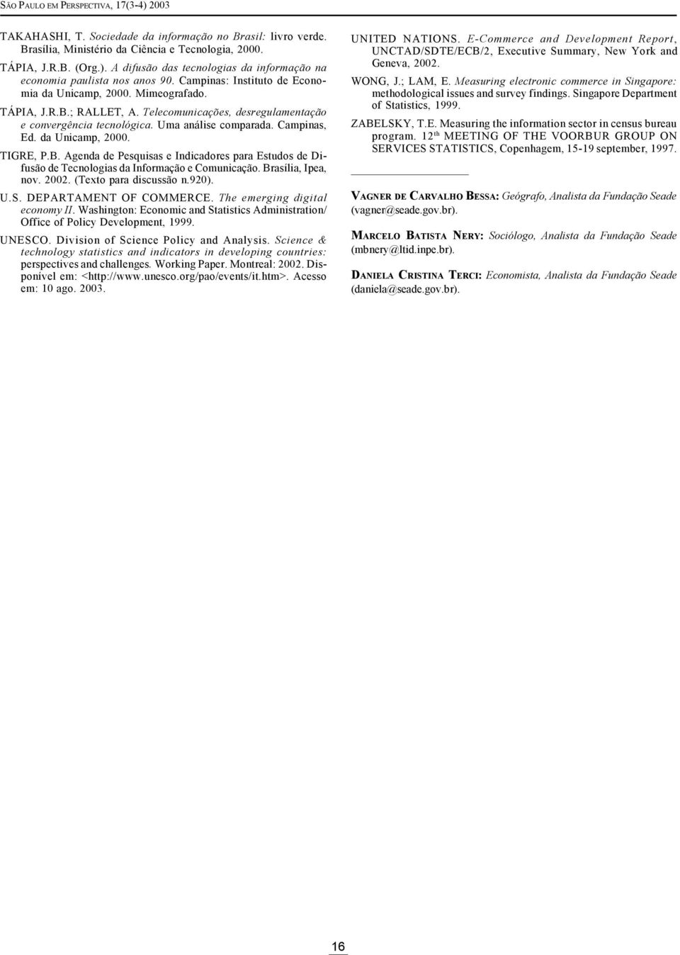 da Unicamp, 2000. TIGRE, P.B. Agenda de Pesquisas e Indicadores para Estudos de Difusão de Tecnologias da Informação e Comunicação. Brasília, Ipea, nov. 2002. (Texto para discussão n.920). U.S.