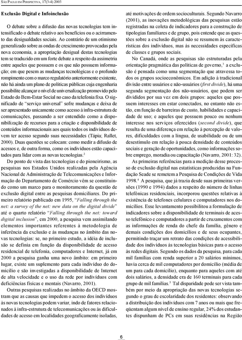 Ao contrário de um otimismo generalizado sobre as ondas de crescimento provocadas pela nova economia, a apropriação desigual destas tecnologias tem se traduzido em um forte debate a respeito da