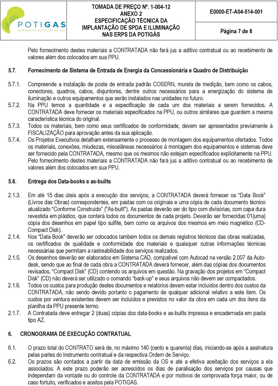 de iluminação e outros equipamentos que serão instalados nas unidades no futuro. 5.7.2. Na PPU temos a quantidade e a especificação de cada um dos materiais a serem fornecidos.