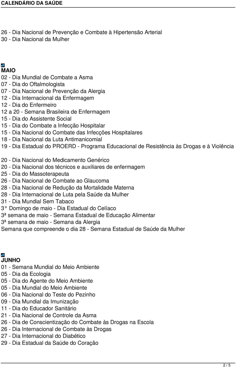 do Combate das Infecções Hospitalares 18 - Dia Nacional da Luta Antimanicomial 19 - Dia Estadual do PROERD - Programa Educacional de Resistência às Drogas e à Violência 20 - Dia Nacional do