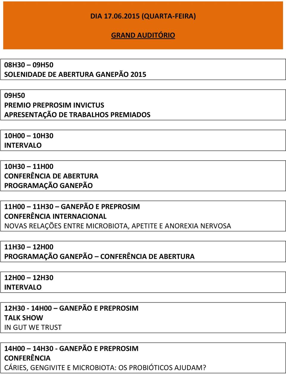 PREMIADOS 10H00 10H30 10H30 11H00 CONFERÊNCIA DE ABERTURA PROGRAMAÇÃO GANEPÃO 11H00 11H30 GANEPÃO E PREPROSIM CONFERÊNCIA INTERNACIONAL NOVAS