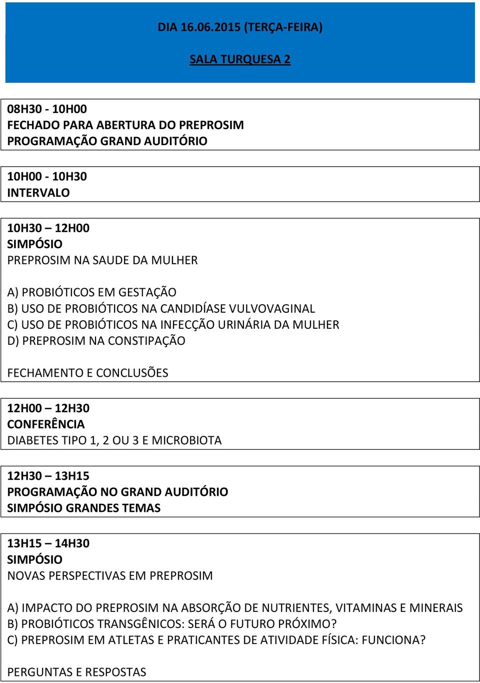 GESTAÇÃO B) USO DE PROBIÓTICOS NA CANDIDÍASE VULVOVAGINAL C) USO DE PROBIÓTICOS NA INFECÇÃO URINÁRIA DA MULHER D) PREPROSIM NA CONSTIPAÇÃO FECHAMENTO E CONCLUSÕES 12H00 12H30