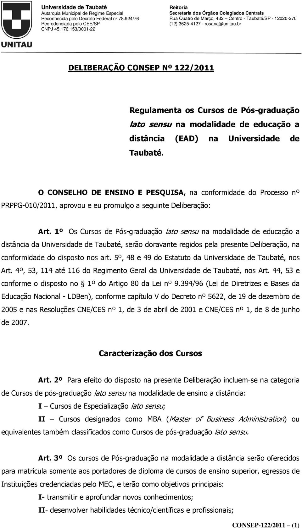 1º Os Cursos de Pós-graduação lato sensu na modalidade de educação a distância da Universidade de Taubaté, serão doravante regidos pela presente Deliberação, na conformidade do disposto nos art.