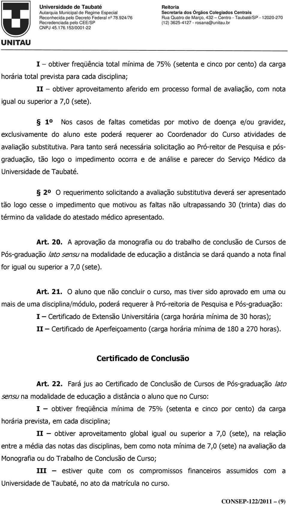 1º Nos casos de faltas cometidas por motivo de doença e/ou gravidez, exclusivamente do aluno este poderá requerer ao Coordenador do Curso atividades de avaliação substitutiva.