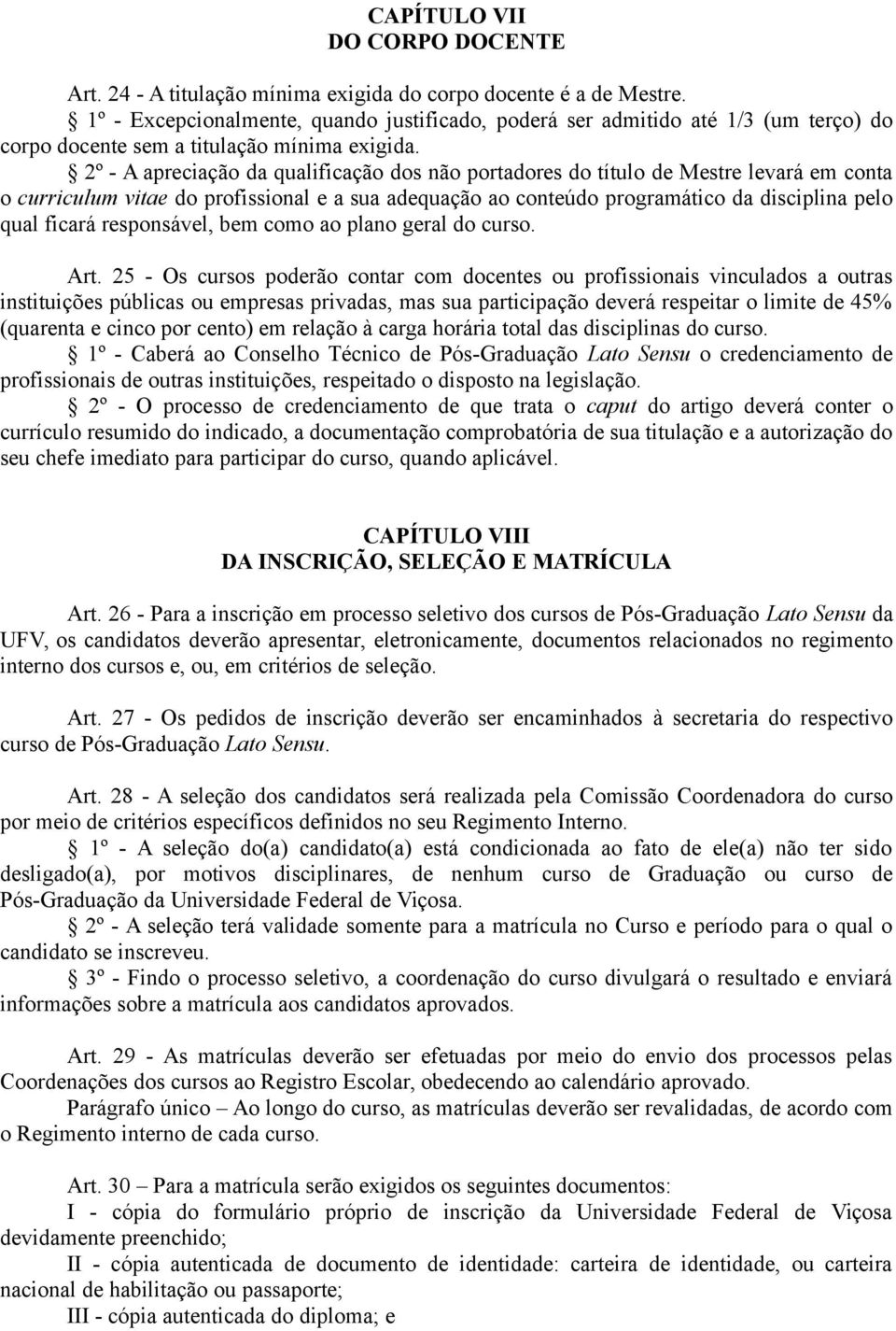 2º - A apreciação da qualificação dos não portadores do título de Mestre levará em conta o curriculum vitae do profissional e a sua adequação ao conteúdo programático da disciplina pelo qual ficará