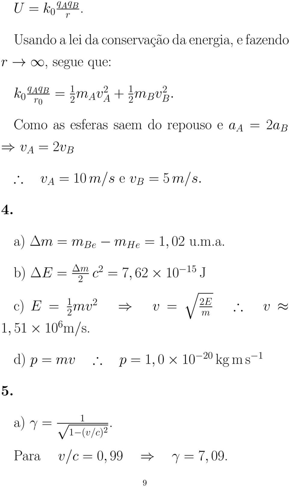 m Bv 2 B. Como as esferas saem do repouso e a A = 2a B v A = 2v B v A = 10 m/s e v B = 5 m/s. 4.