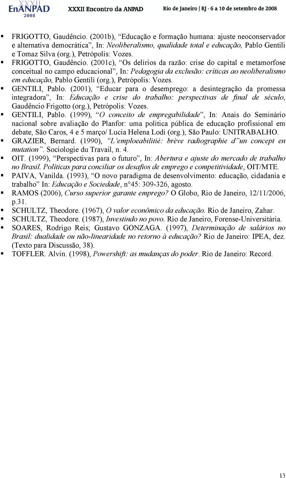 (2001c), Os delírios da razão: crise do capital e metamorfose conceitual no campo educacional, In: Pedagogia da exclusão: críticas ao neoliberalismo em educação, Pablo Gentili (org.