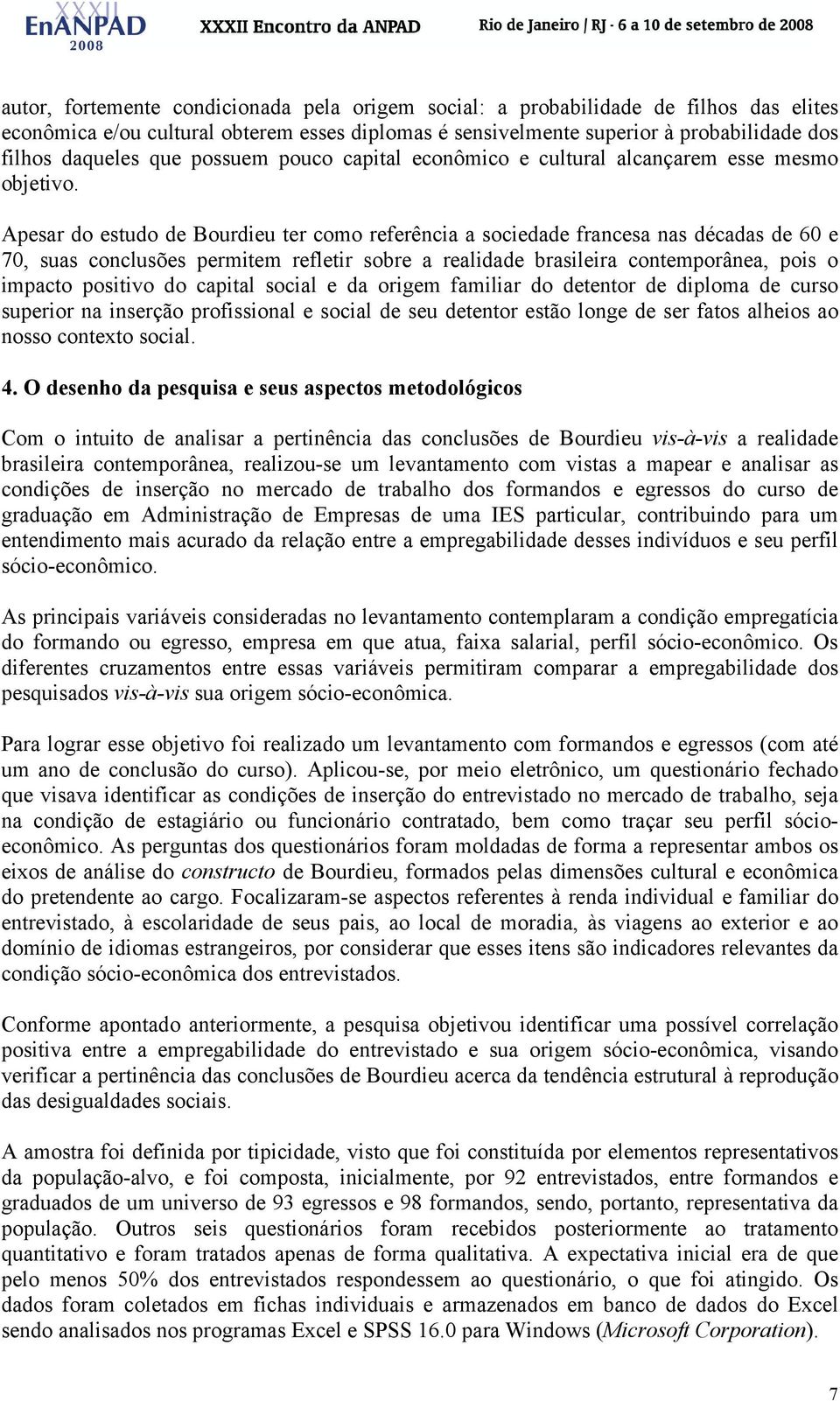 Apesar do estudo de Bourdieu ter como referência a sociedade francesa nas décadas de 60 e 70, suas conclusões permitem refletir sobre a realidade brasileira contemporânea, pois o impacto positivo do