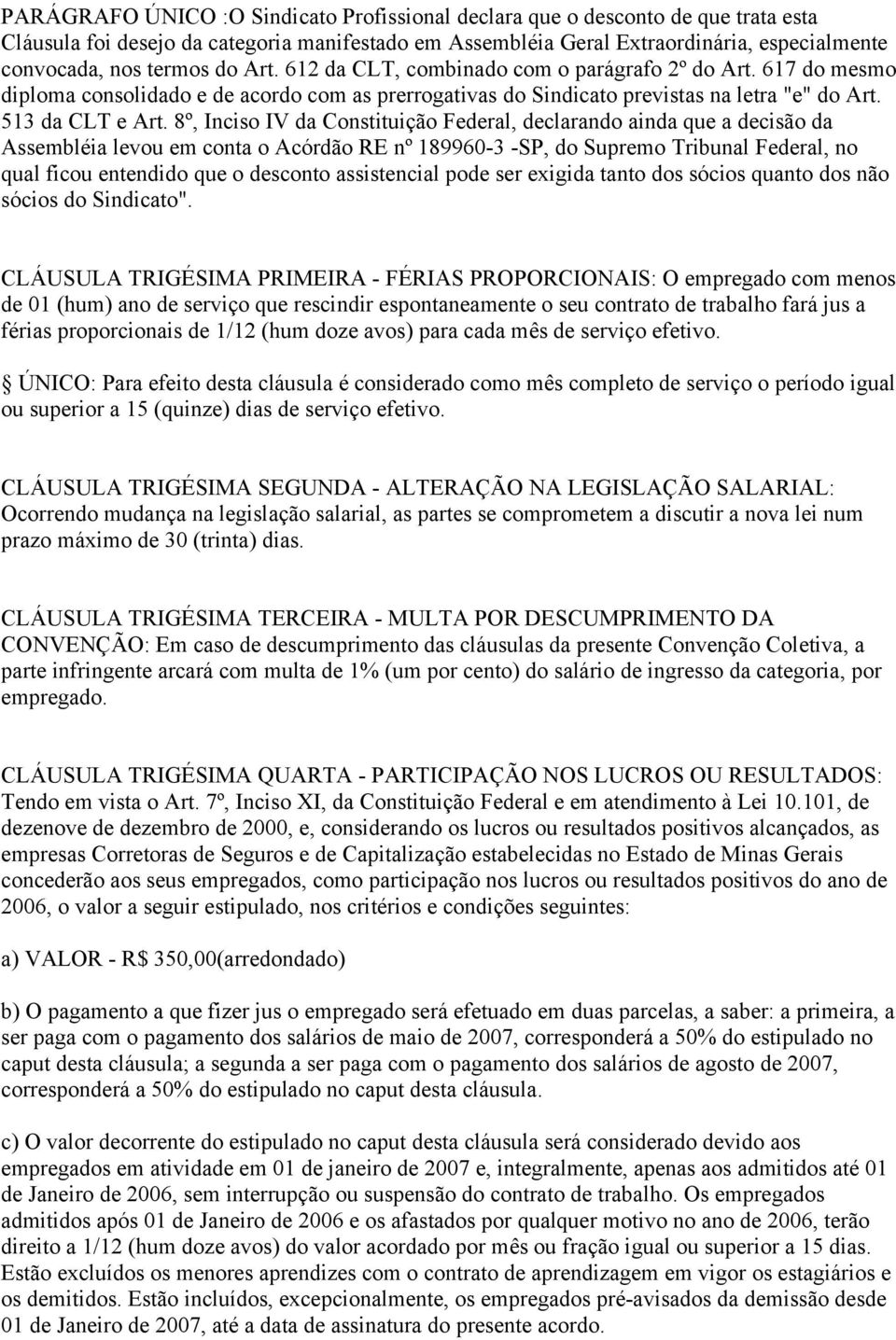 8º, Inciso IV da Constituição Federal, declarando ainda que a decisão da Assembléia levou em conta o Acórdão RE nº 189960-3 -SP, do Supremo Tribunal Federal, no qual ficou entendido que o desconto