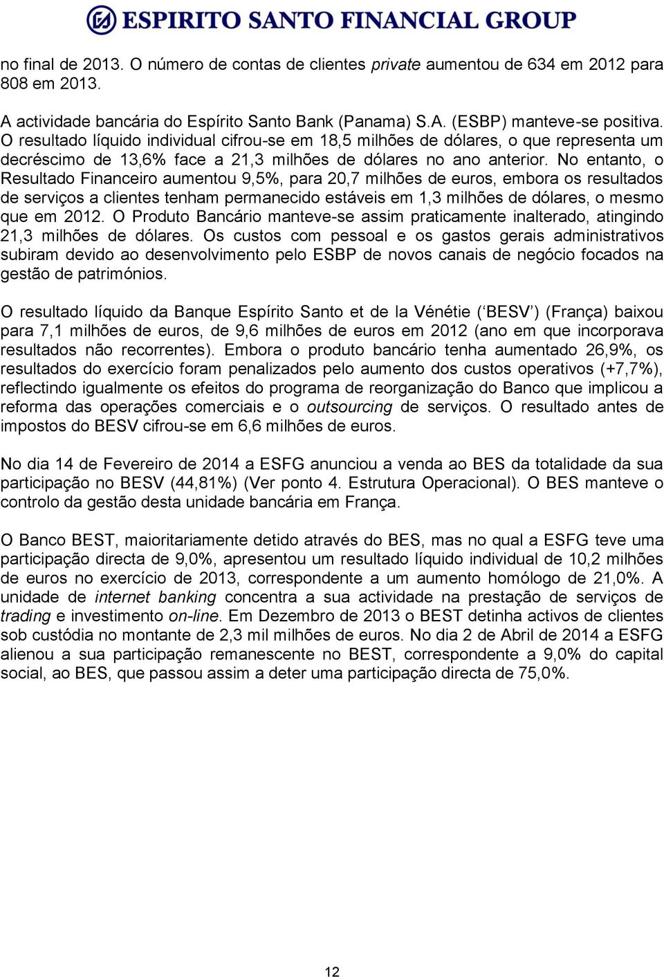 No entanto, o Resultado Financeiro aumentou 9,5%, para 20,7 milhões de euros, embora os resultados de serviços a clientes tenham permanecido estáveis em 1,3 milhões de dólares, o mesmo que em 2012.