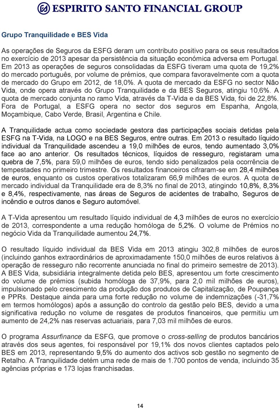 Em 2013 as operações de seguros consolidadas da ESFG tiveram uma quota de 19,2% do mercado português, por volume de prémios, que compara favoravelmente com a quota de mercado do Grupo em 2012, de