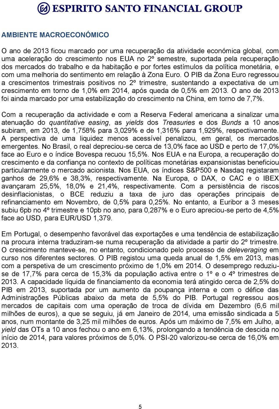 O PIB da Zona Euro regressou a crescimentos trimestrais positivos no 2º trimestre, sustentando a expectativa de um crescimento em torno de 1,0% em 2014, após queda de 0,5% em 2013.