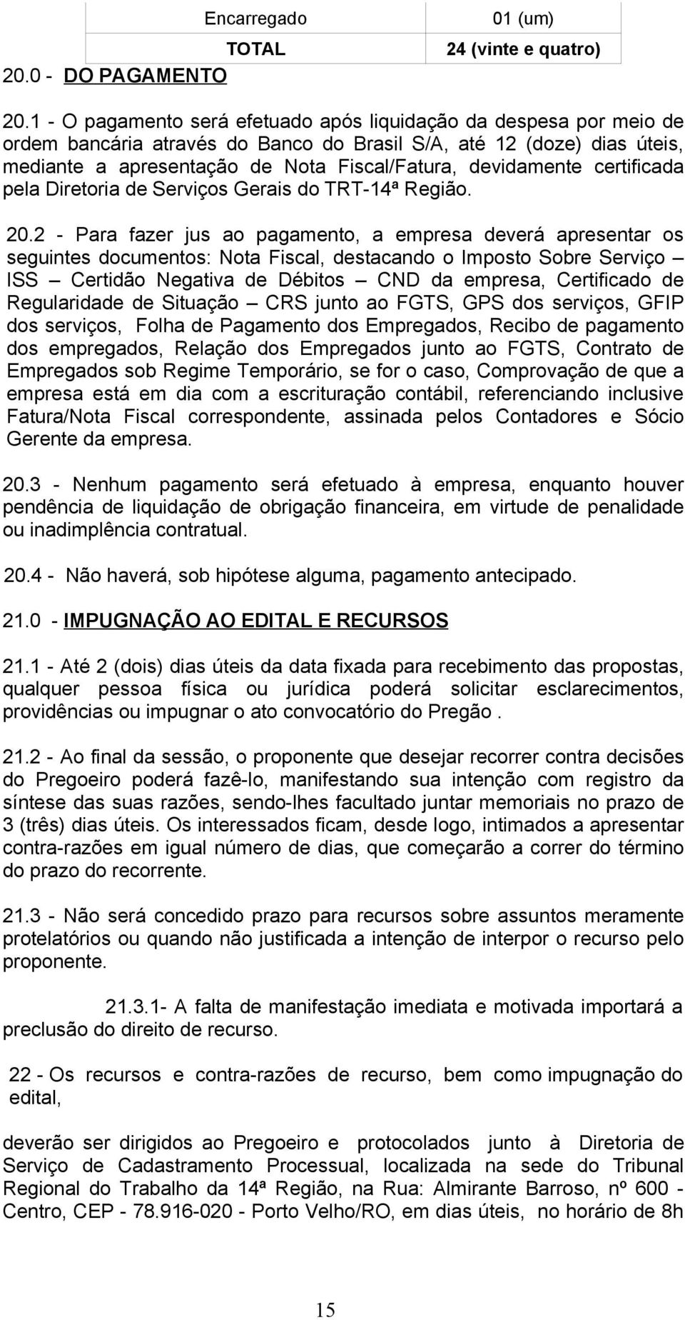 devidamente certificada pela Diretoria de Serviços Gerais do TRT-14ª Região. 20.