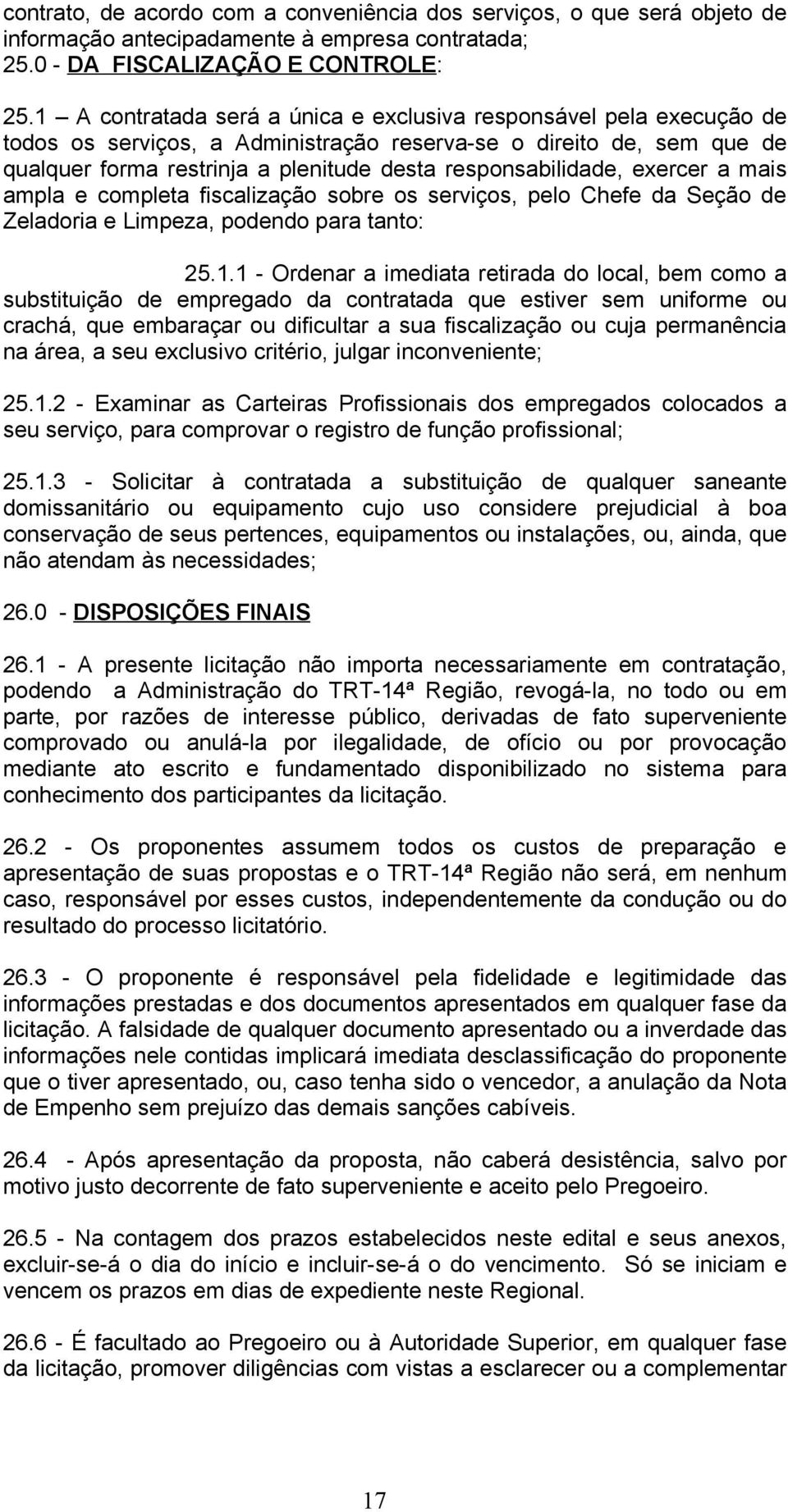 responsabilidade, exercer a mais ampla e completa fiscalização sobre os serviços, pelo Chefe da Seção de Zeladoria e Limpeza, podendo para tanto: 25.1.