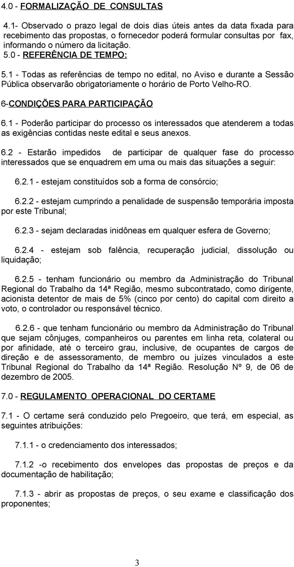 0 - REFERÊNCIA DE TEMPO: 5.1 - Todas as referências de tempo no edital, no Aviso e durante a Sessão Pública observarão obrigatoriamente o horário de Porto Velho-RO. 6-CONDIÇÕES PARA PARTICIPAÇÃO 6.