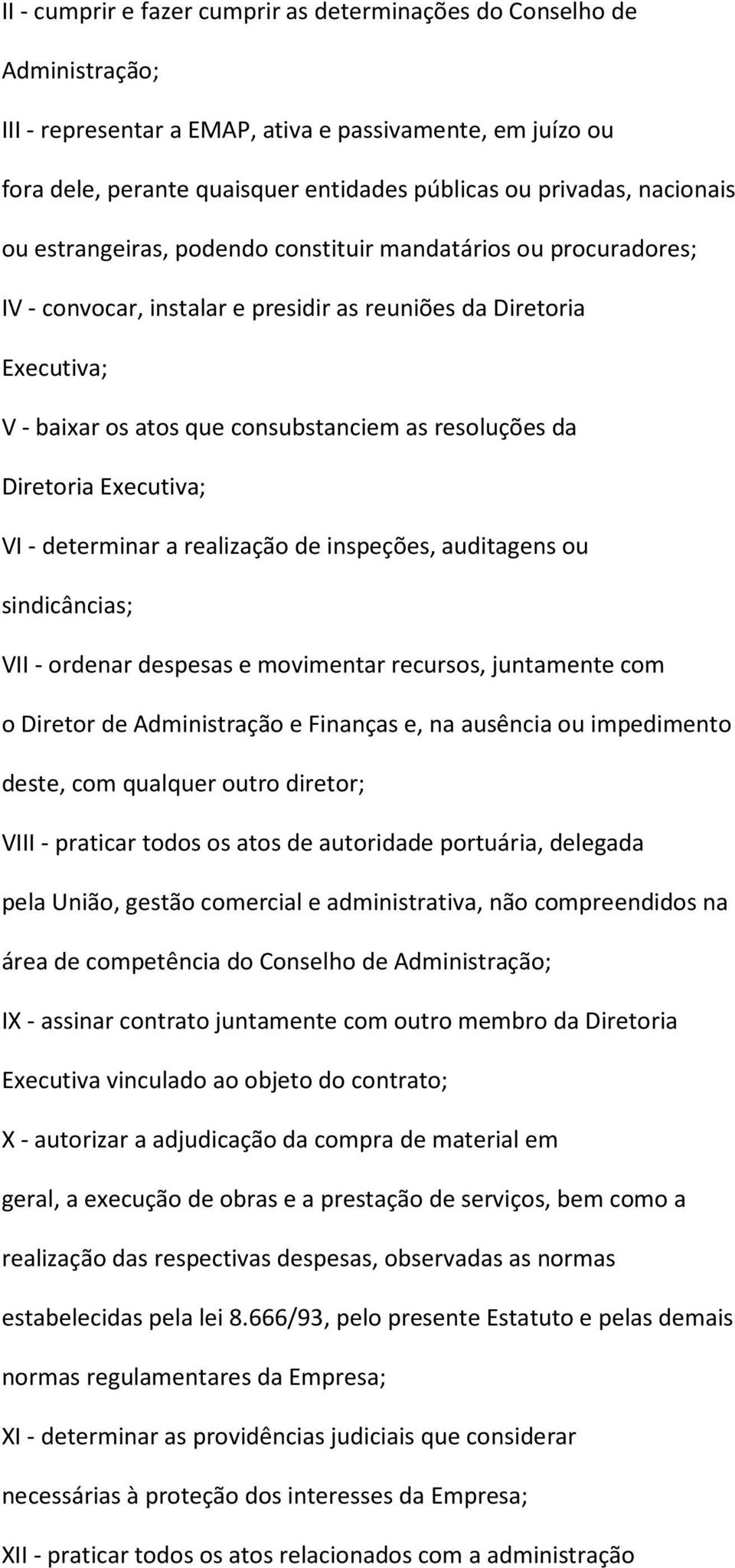 da Diretoria Executiva; VI - determinar a realização de inspeções, auditagens ou sindicâncias; VII - ordenar despesas e movimentar recursos, juntamente com o Diretor de Administração e Finanças e, na