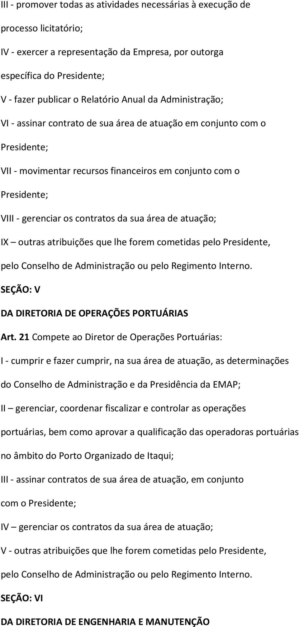 área de atuação; IX outras atribuições que lhe forem cometidas pelo Presidente, pelo Conselho de Administração ou pelo Regimento Interno. SEÇÃO: V DA DIRETORIA DE OPERAÇÕES PORTUÁRIAS Art.