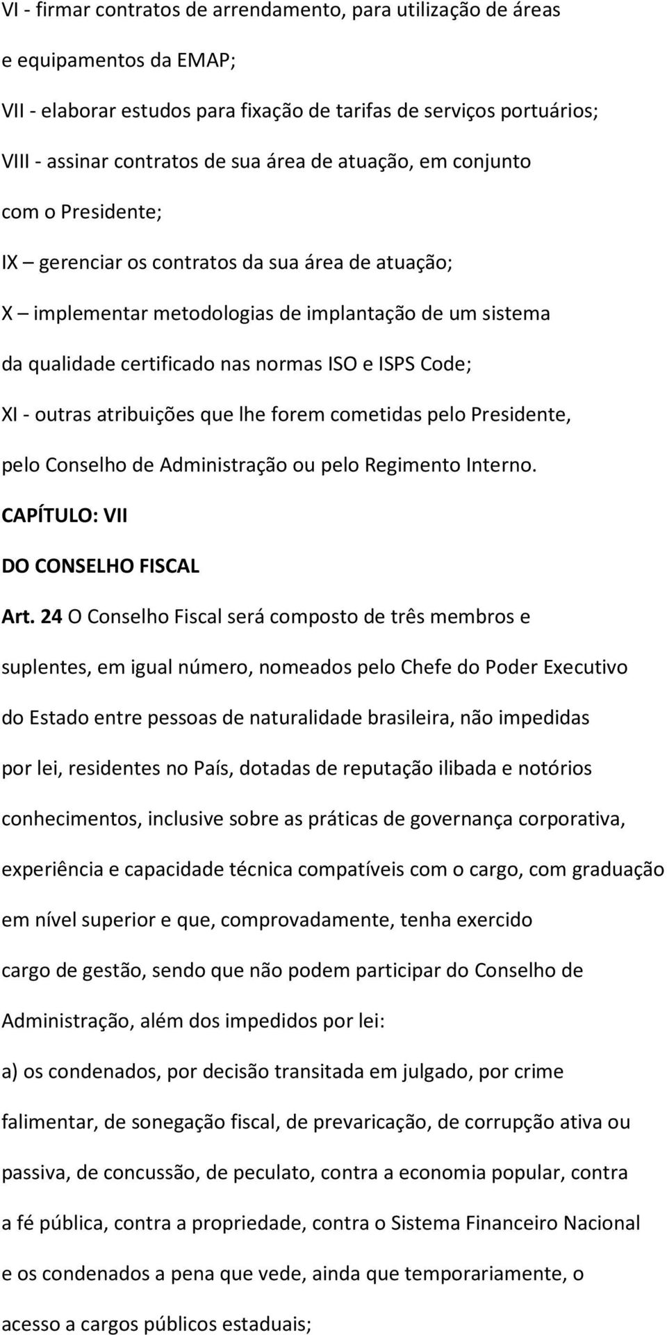 XI - outras atribuições que lhe forem cometidas pelo Presidente, pelo Conselho de Administração ou pelo Regimento Interno. CAPÍTULO: VII DO CONSELHO FISCAL Art.