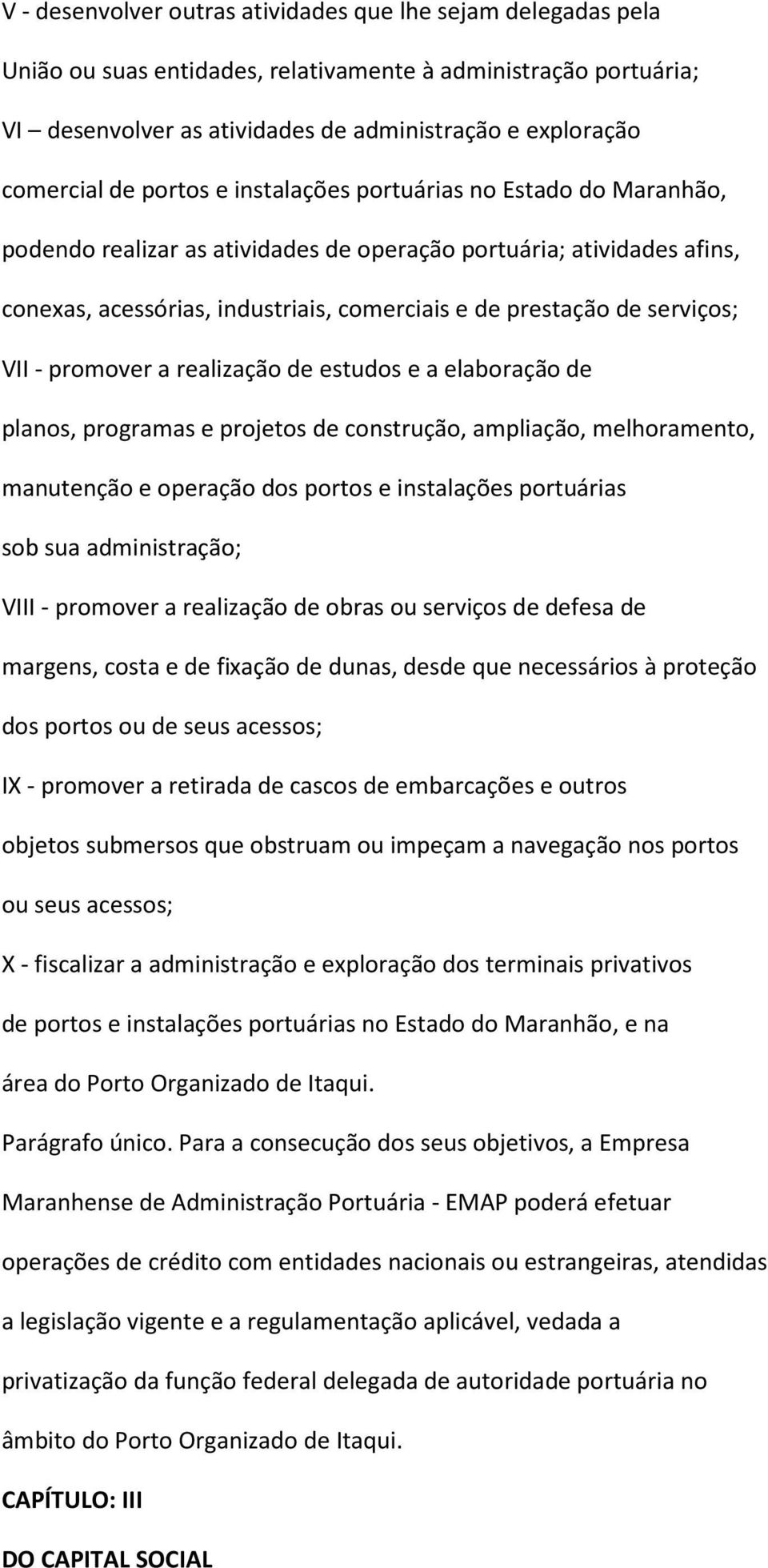 serviços; VII - promover a realização de estudos e a elaboração de planos, programas e projetos de construção, ampliação, melhoramento, manutenção e operação dos portos e instalações portuárias sob