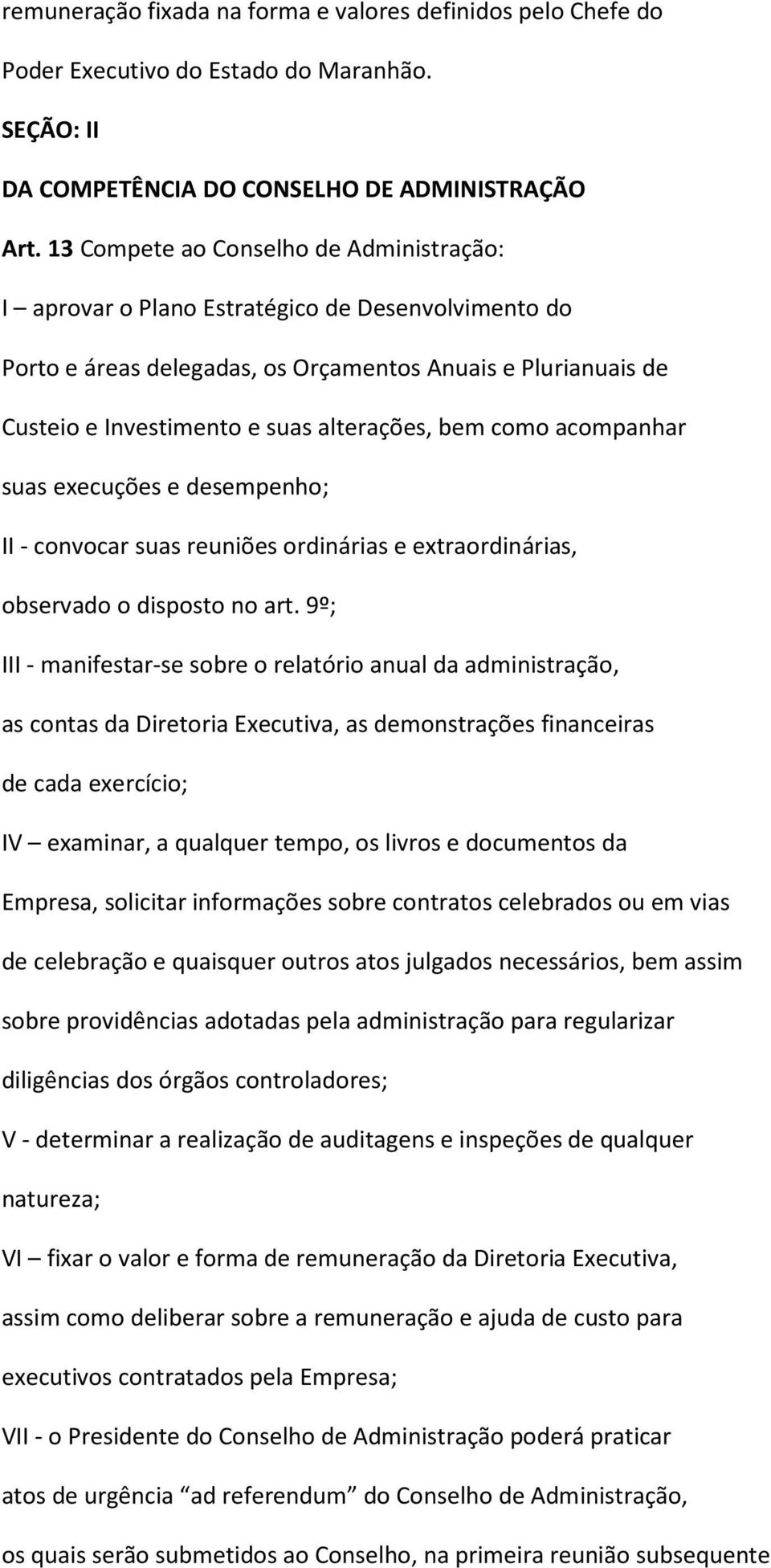 bem como acompanhar suas execuções e desempenho; II - convocar suas reuniões ordinárias e extraordinárias, observado o disposto no art.