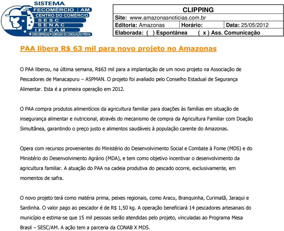 Pescadores de Manacapuru ASPMAN. O projeto foi avaliado pelo Conselho Estadual de Segurança Alimentar. Esta é a primeira operação em 2012.