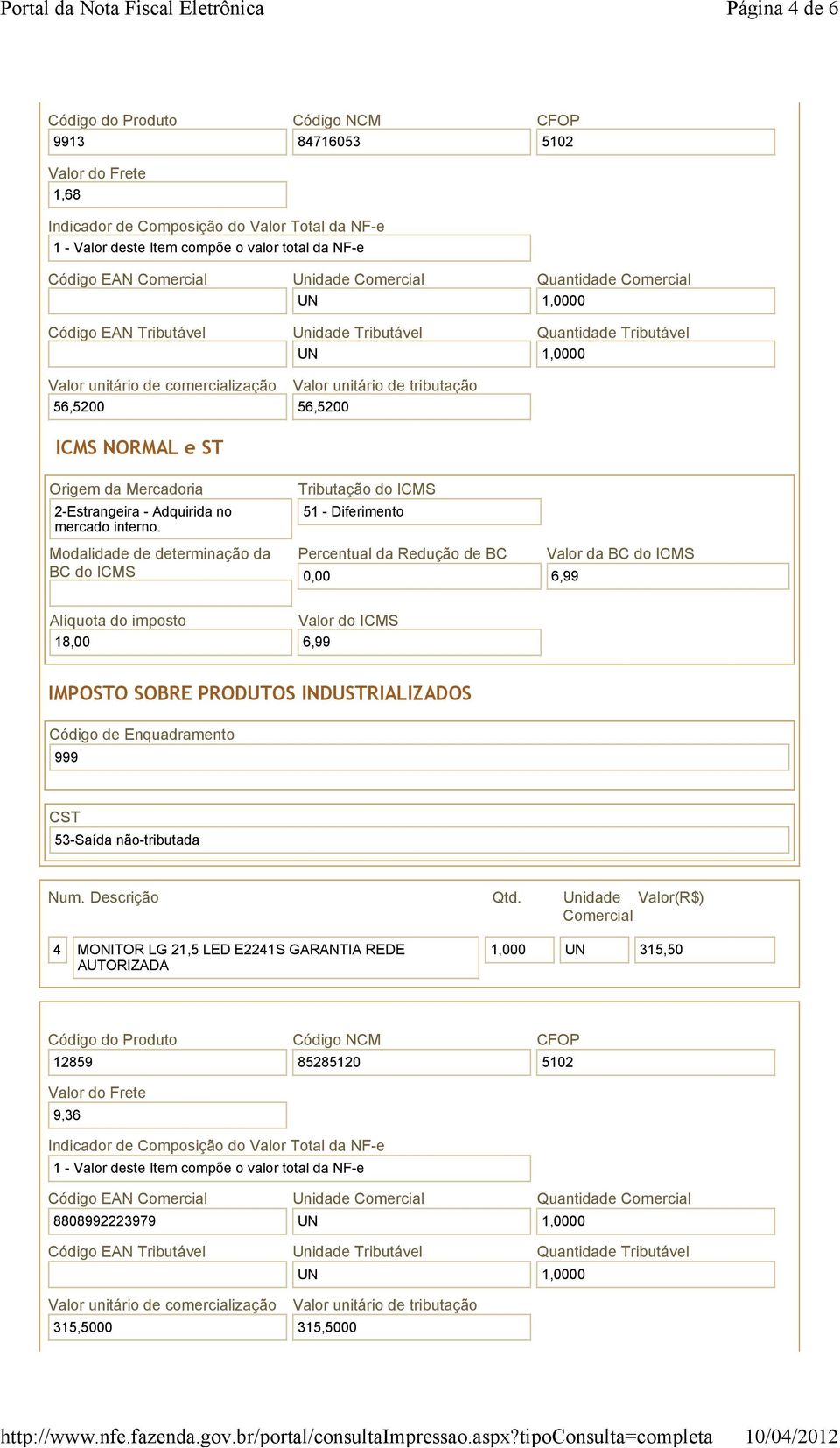 Valor da BC do ICMS 6,99 Alíquota do imposto 18,00 Valor do ICMS 6,99 IMPOSTO SOBRE ODUTOS INDUSTRIALIZADOS 4