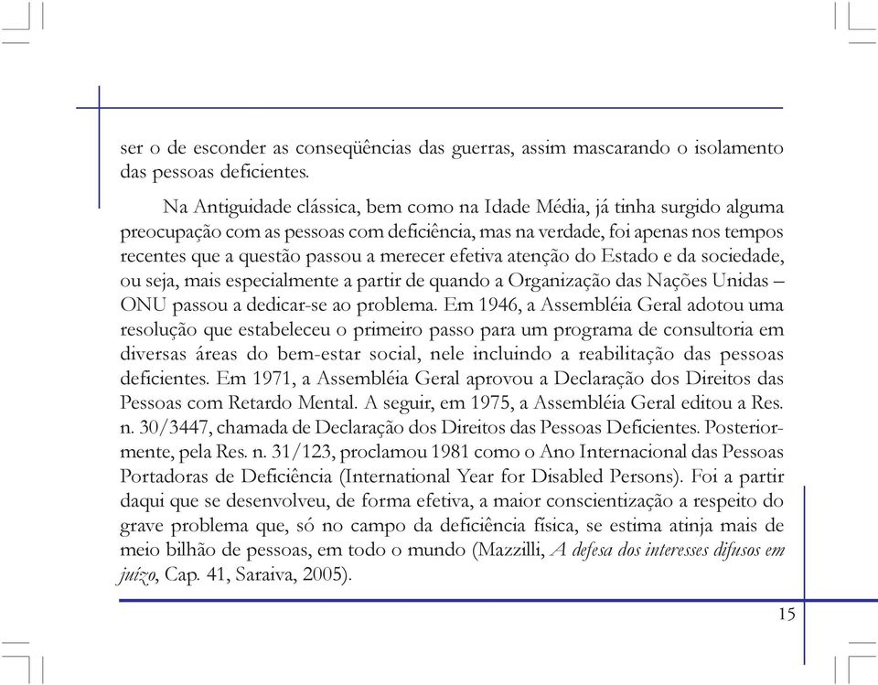 efetiva atenção do Estado e da sociedade, ou seja, mais especialmente a partir de quando a Organização das Nações Unidas ONU passou a dedicar-se ao problema.