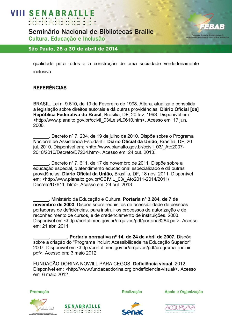 planalto.gov.br/ccivil_03/leis/l9610.htm>. Acesso em: 17 jun. 2006.. Decreto nº 7. 234, de 19 de julho de 2010. Dispõe sobre o Programa Nacional de Assistência Estudantil.