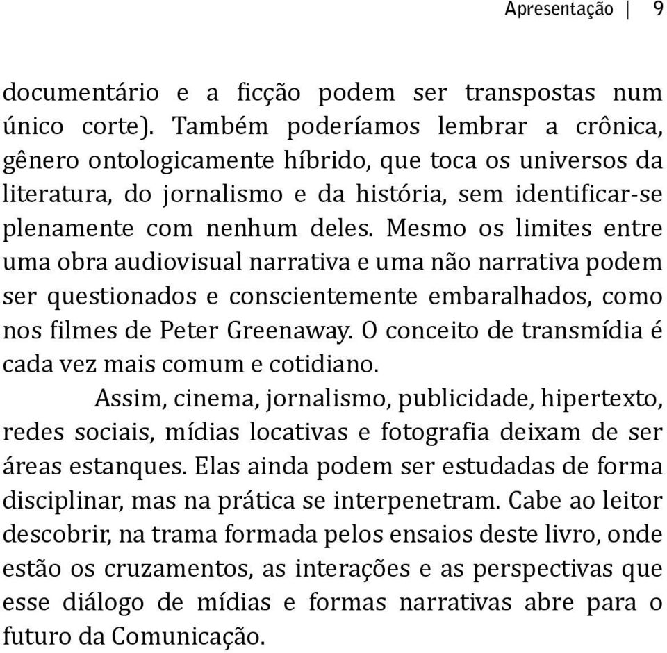 Mesmo os limites entre uma obra audiovisual narrativa e uma não narrativa podem ser questionados e conscientemente embaralhados, como nos filmes de Peter Greenaway.