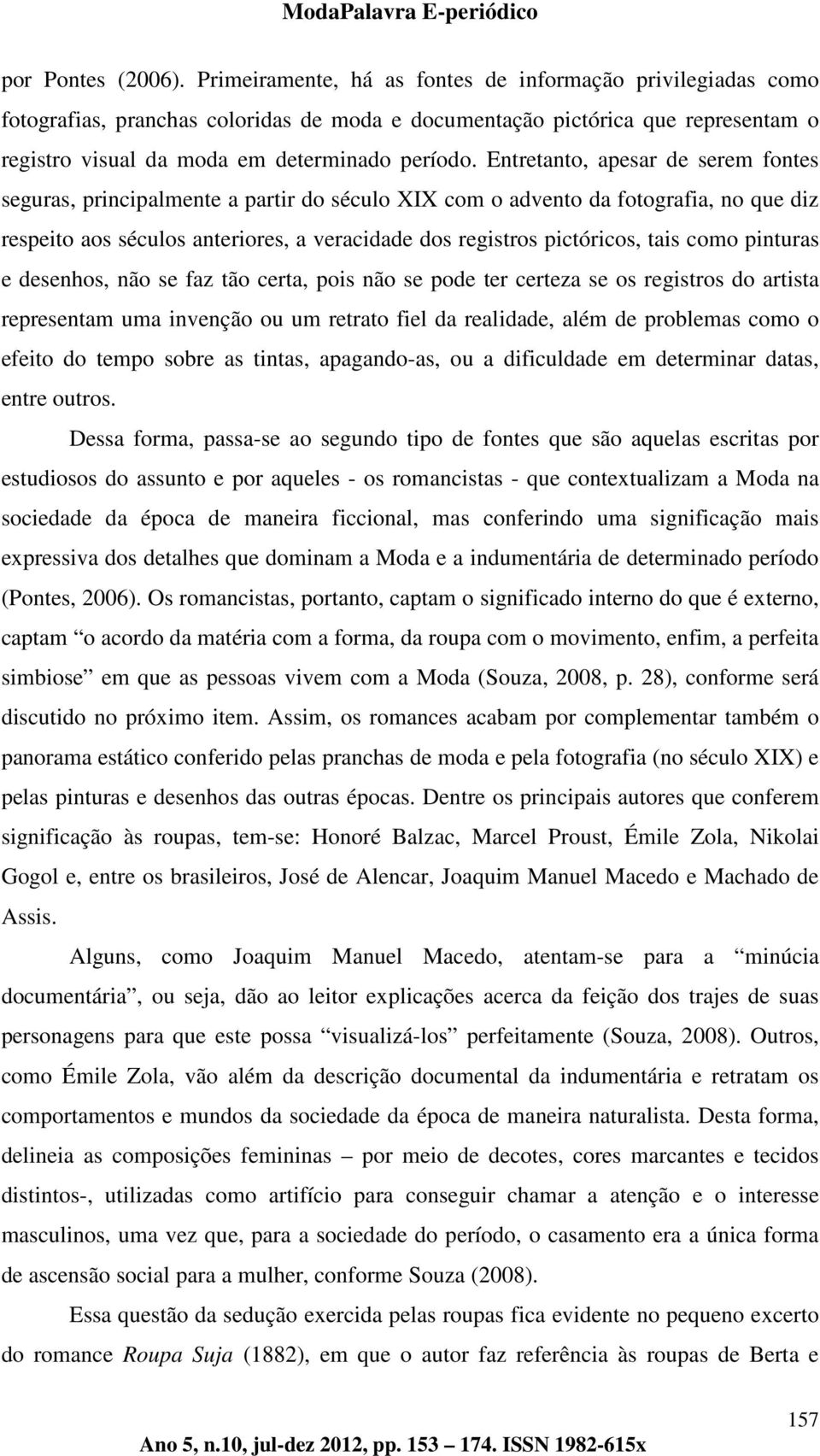 Entretanto, apesar de serem fontes seguras, principalmente a partir do século XIX com o advento da fotografia, no que diz respeito aos séculos anteriores, a veracidade dos registros pictóricos, tais