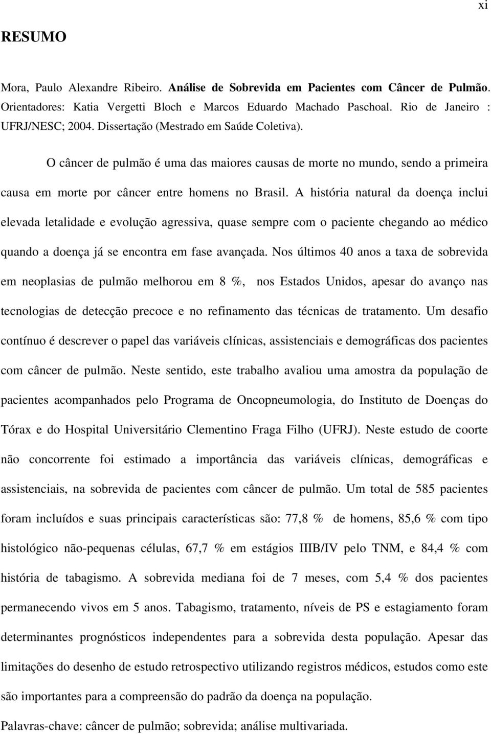 A história natural da doença inclui elevada letalidade e evolução agressiva, quase sempre com o paciente chegando ao médico quando a doença já se encontra em fase avançada.