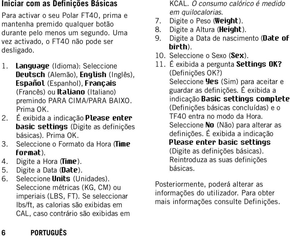 É exibida a indicação Please enter basic settings (Digite as definições básicas). Prima OK. 3. Seleccione o Formato da Hora (Time format). 4. Digite a Hora (Time). 5. Digite a Data (Date). 6.