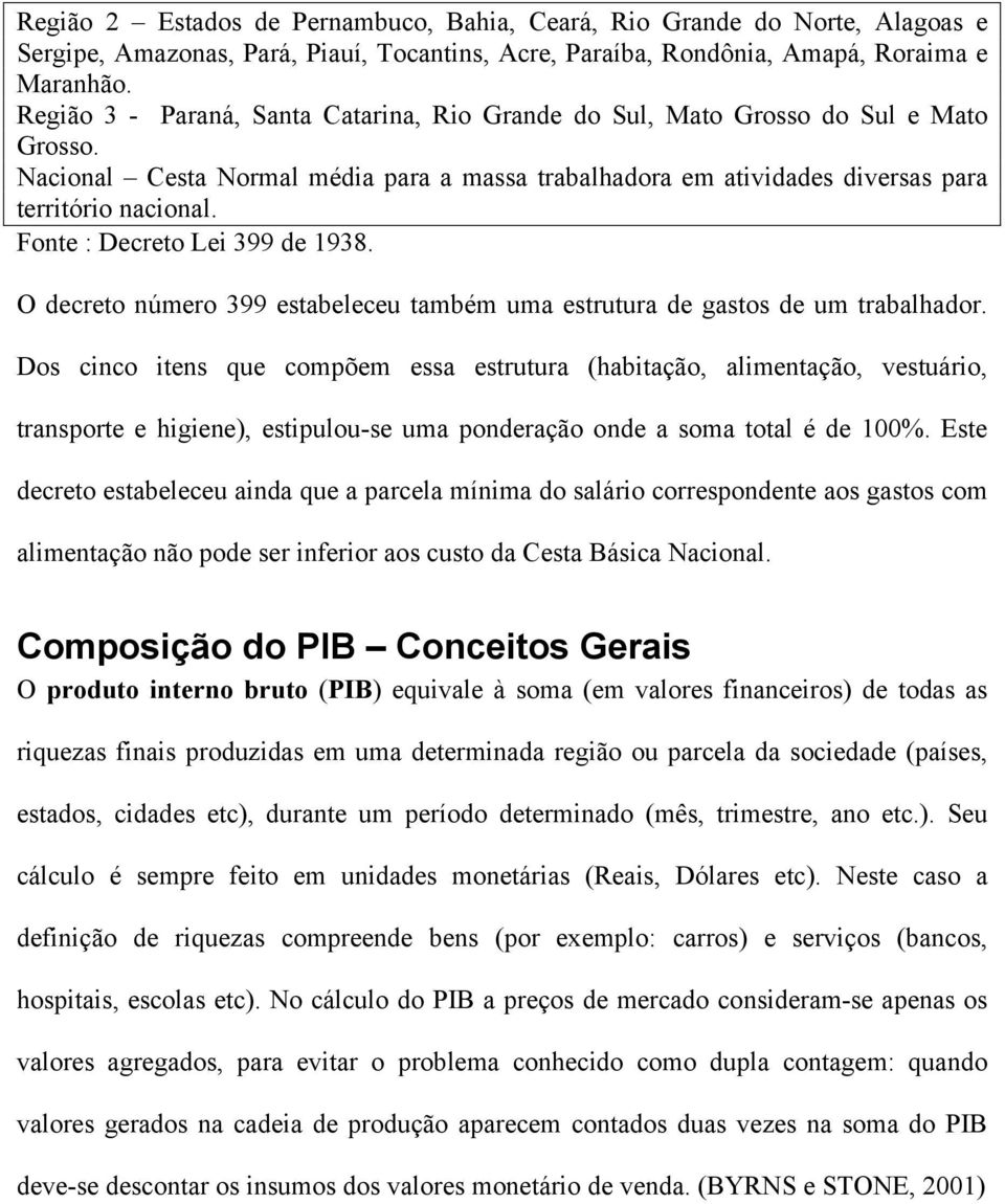 Fonte : Decreto Lei 399 de 1938. O decreto número 399 estabeleceu também uma estrutura de gastos de um trabalhador.