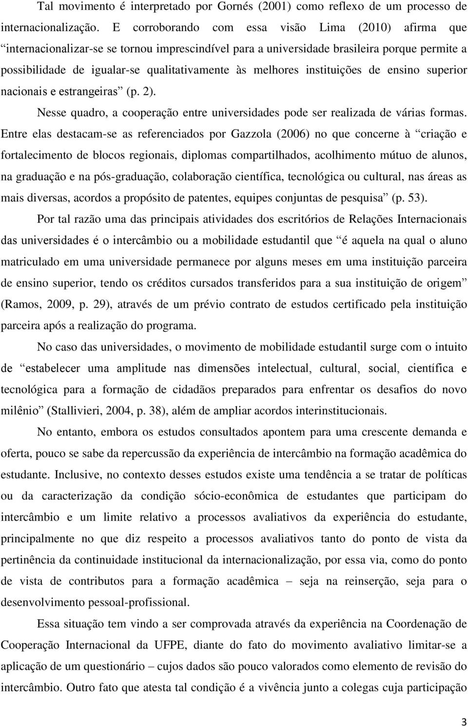 melhores instituições de ensino superior nacionais e estrangeiras (p. 2). Nesse quadro, a cooperação entre universidades pode ser realizada de várias formas.