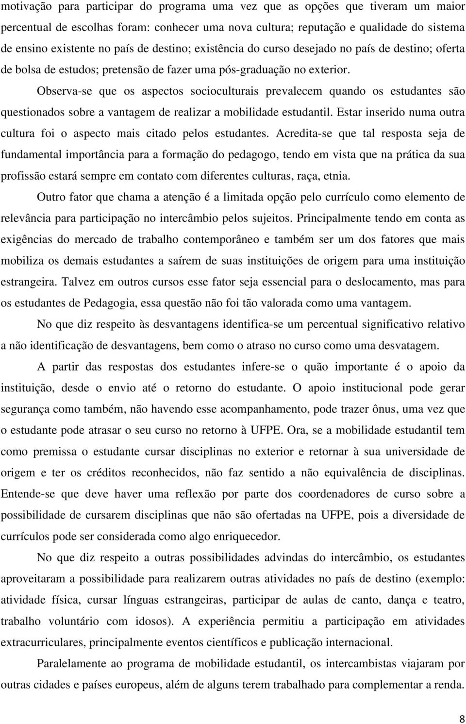 Observa-se que os aspectos socioculturais prevalecem quando os estudantes são questionados sobre a vantagem de realizar a mobilidade estudantil.