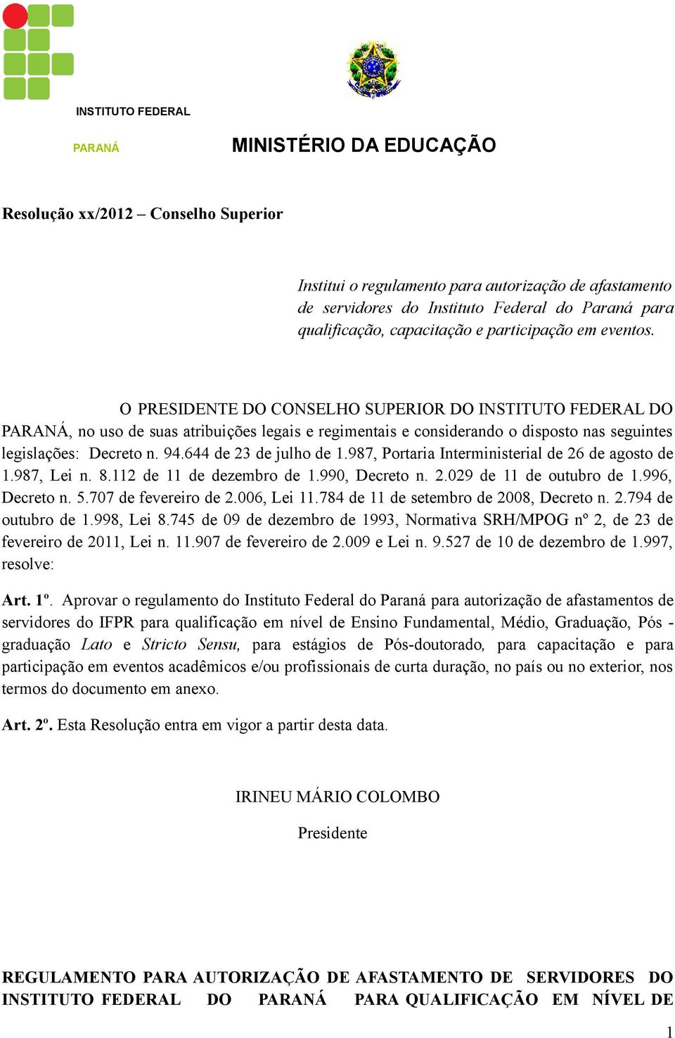 987, Portaria Interministerial de 26 de agosto de 1.987, Lei n. 8.112 de 11 de dezembro de 1.990, Decreto n. 2.029 de 11 de outubro de 1.996, Decreto n. 5.707 de fevereiro de 2.006, Lei 11.