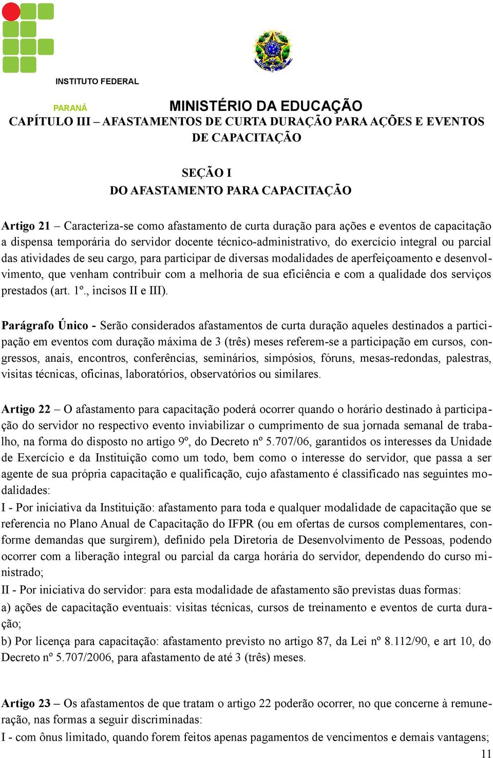 aperfeiçoamento e desenvolvimento, que venham contribuir com a melhoria de sua eficiência e com a qualidade dos serviços prestados (art. 1º., incisos II e III).