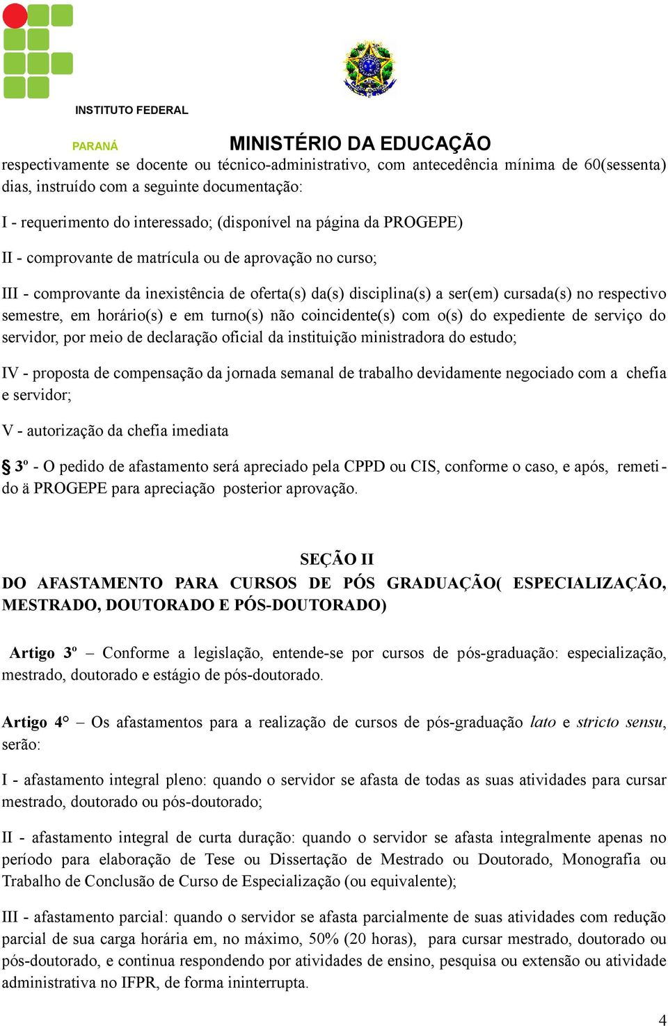 turno(s) não coincidente(s) com o(s) do expediente de serviço do servidor, por meio de declaração oficial da instituição ministradora do estudo; IV - proposta de compensação da jornada semanal de