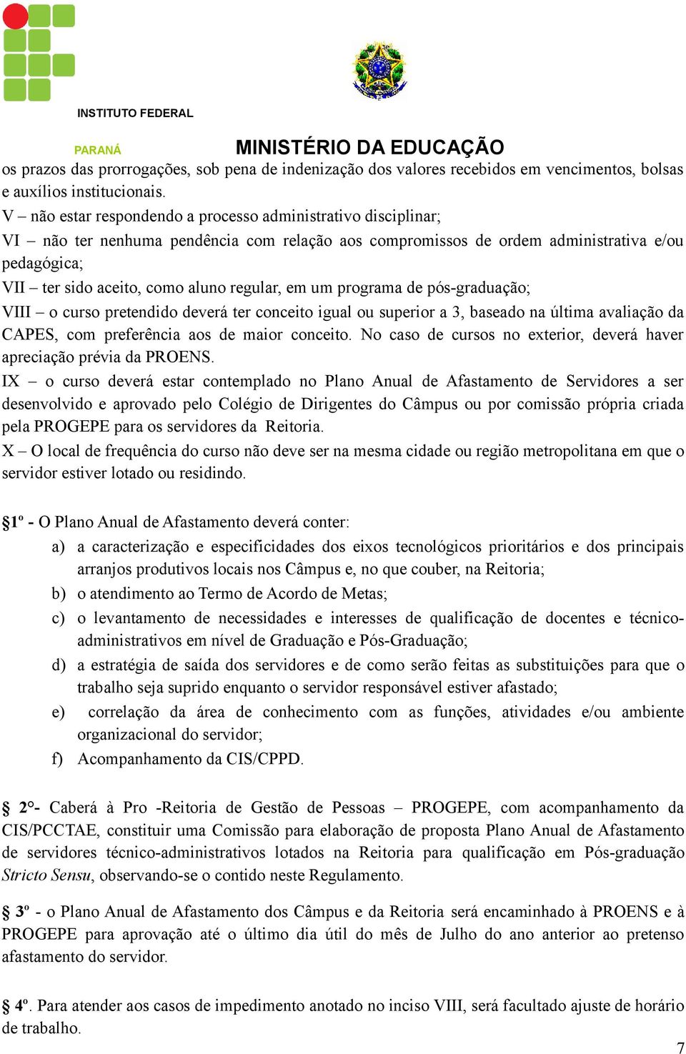 regular, em um programa de pós-graduação; VIII o curso pretendido deverá ter conceito igual ou superior a 3, baseado na última avaliação da CAPES, com preferência aos de maior conceito.