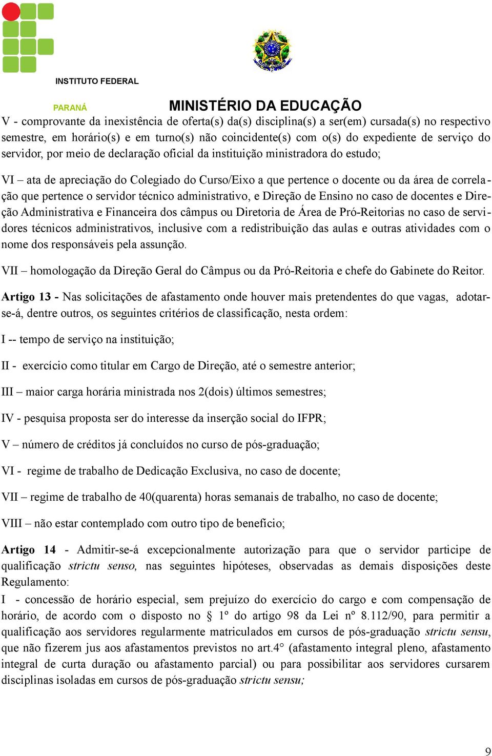 servidor técnico administrativo, e Direção de Ensino no caso de docentes e Direção Administrativa e Financeira dos câmpus ou Diretoria de Área de Pró-Reitorias no caso de servidores técnicos